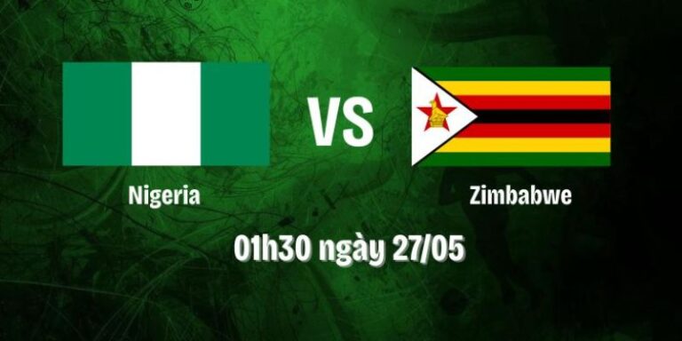 Nhận Định Trận Nigeria Vs Zimbabwe Lúc 01H30 Ngày 27/05 - Giao Hữu Quốc Tế 10 Nhận Định Trận Nigeria Vs Zimbabwe Lúc 01H30 Ngày 27/05 - Giao Hữu Quốc Tế