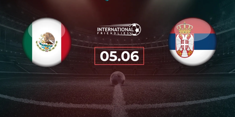 Nhận Định Mexico Vs Serbia Lúc 09h00 Ngày 05/06 - Giao Hữu Quốc Tế 1 Nhận Định Mexico Vs Serbia Lúc 09h00 Ngày 05/06 - Giao Hữu Quốc Tế